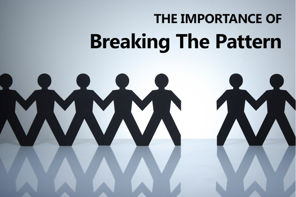 The Importance Of Breaking The Pattern